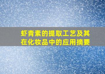 虾青素的提取工艺及其在化妆品中的应用摘要