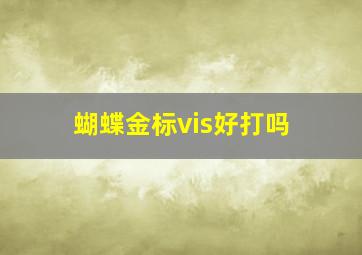 蝴蝶金标vis好打吗