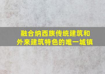 融合纳西族传统建筑和外来建筑特色的唯一城镇