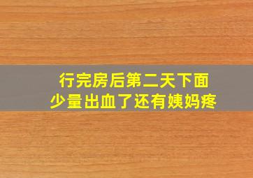 行完房后第二天下面少量出血了还有姨妈疼