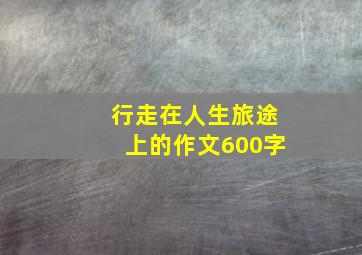 行走在人生旅途上的作文600字