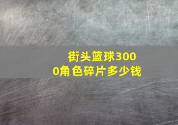 街头篮球3000角色碎片多少钱