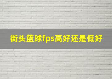 街头篮球fps高好还是低好