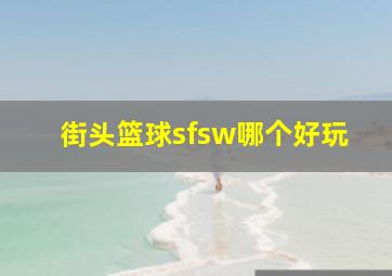 街头篮球sfsw哪个好玩