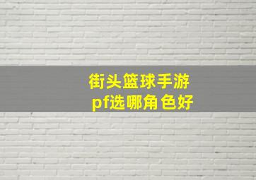 街头篮球手游pf选哪角色好