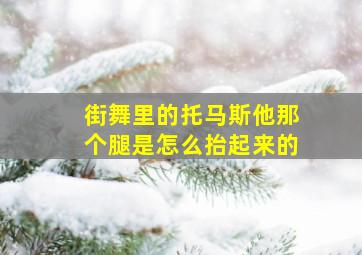 街舞里的托马斯他那个腿是怎么抬起来的