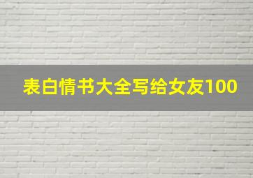 表白情书大全写给女友100