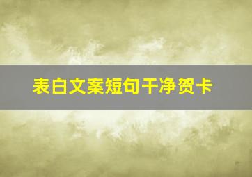 表白文案短句干净贺卡