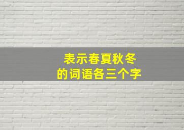 表示春夏秋冬的词语各三个字