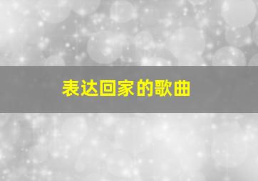 表达回家的歌曲