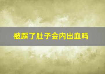 被踩了肚子会内出血吗