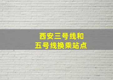 西安三号线和五号线换乘站点