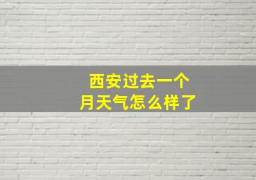 西安过去一个月天气怎么样了