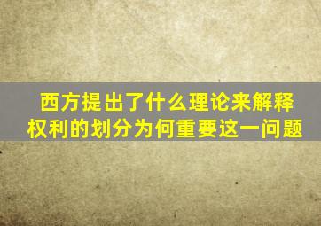 西方提出了什么理论来解释权利的划分为何重要这一问题