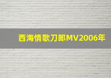 西海情歌刀郎MV2006年