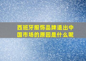 西班牙服饰品牌退出中国市场的原因是什么呢