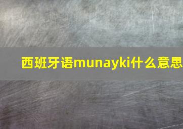 西班牙语munayki什么意思