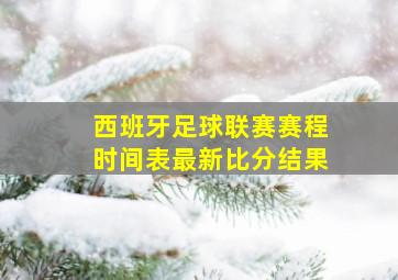 西班牙足球联赛赛程时间表最新比分结果