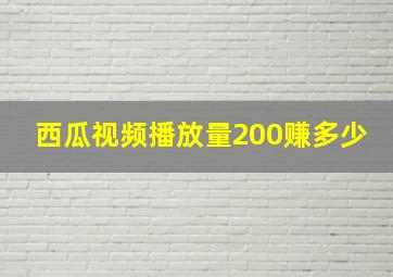 西瓜视频播放量200赚多少