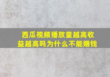 西瓜视频播放量越高收益越高吗为什么不能赚钱