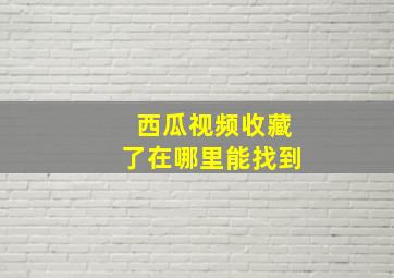 西瓜视频收藏了在哪里能找到