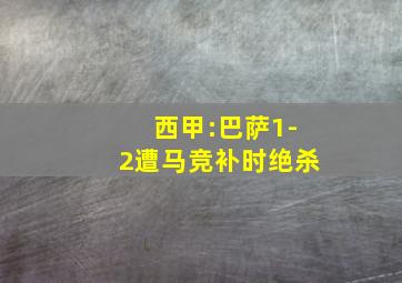 西甲:巴萨1-2遭马竞补时绝杀