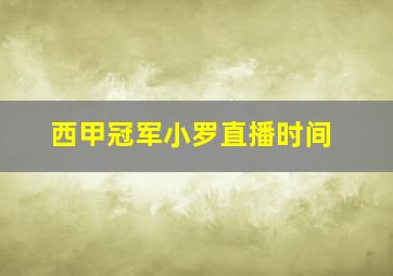 西甲冠军小罗直播时间