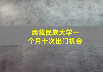 西藏民族大学一个月十次出门机会