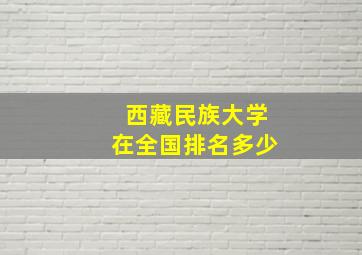 西藏民族大学在全国排名多少