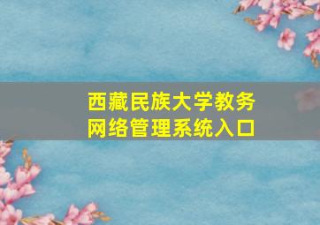 西藏民族大学教务网络管理系统入口