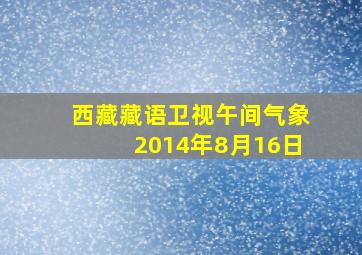 西藏藏语卫视午间气象2014年8月16日