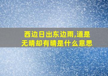 西边日出东边雨,道是无晴却有晴是什么意思