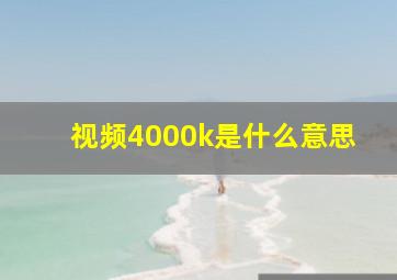 视频4000k是什么意思