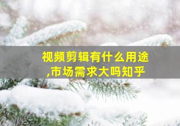 视频剪辑有什么用途,市场需求大吗知乎