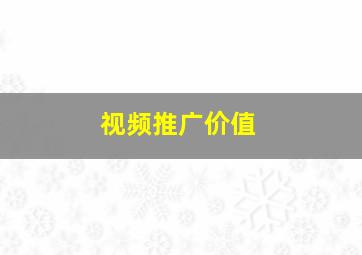 视频推广价值