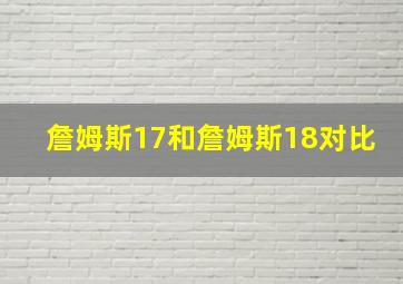 詹姆斯17和詹姆斯18对比