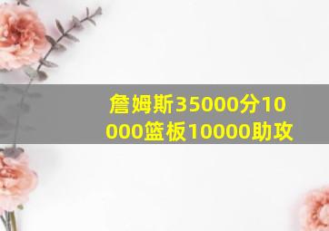 詹姆斯35000分10000篮板10000助攻