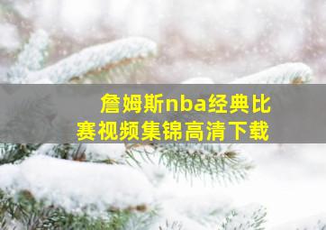 詹姆斯nba经典比赛视频集锦高清下载