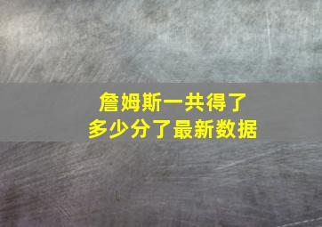 詹姆斯一共得了多少分了最新数据