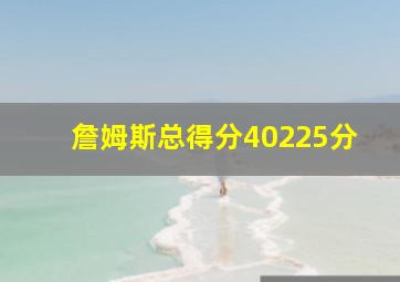 詹姆斯总得分40225分