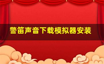 警笛声音下载模拟器安装