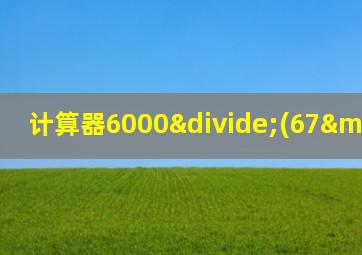 计算器6000÷(67—37)