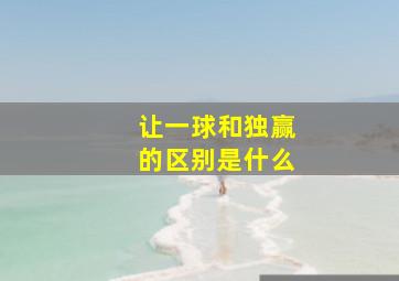 让一球和独赢的区别是什么