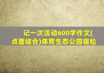 记一次活动600字作文(点面结合)体育生态公园宿松