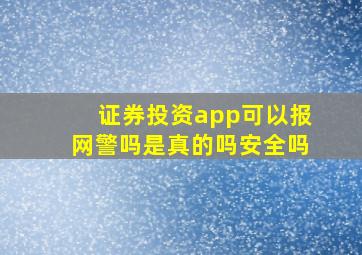 证券投资app可以报网警吗是真的吗安全吗