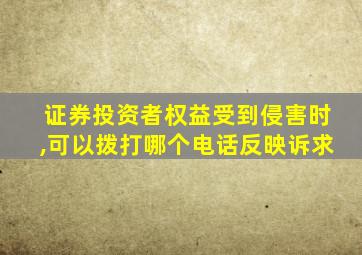 证券投资者权益受到侵害时,可以拨打哪个电话反映诉求