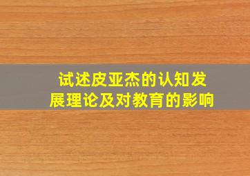 试述皮亚杰的认知发展理论及对教育的影响