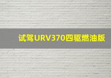 试驾URV370四驱燃油版