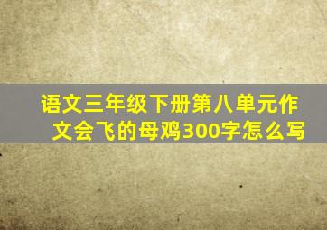 语文三年级下册第八单元作文会飞的母鸡300字怎么写