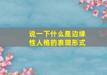 说一下什么是边缘性人格的表现形式